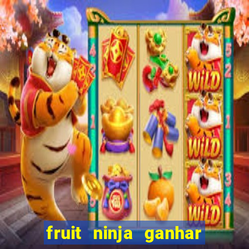 fruit ninja ganhar dinheiro sem depositar